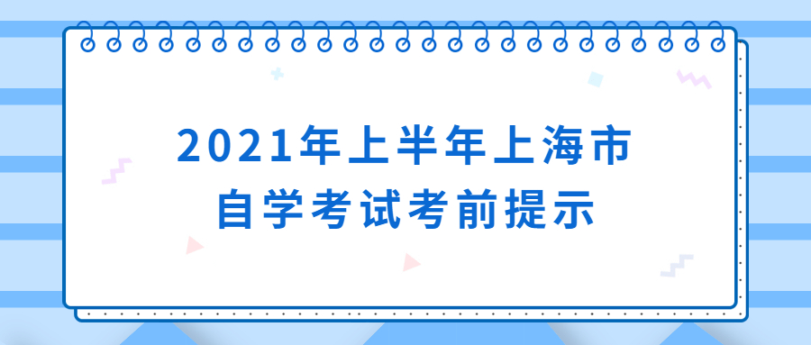 2021年上半年上海市自学考试考前提示
