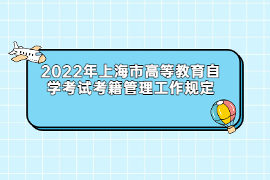 2022年上海市高等教育自学考试考籍管理工作规定