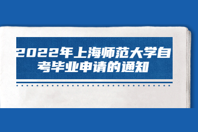 2022年上海师范大学自考毕业申请的通知