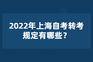 2022年上海自考转考规定有哪些？