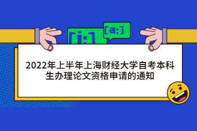 2022年上半年上海财经大学自考本科生办理论文资格申请的通知