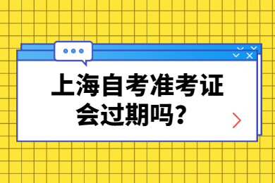 2022年上海自考准考证会过期吗？