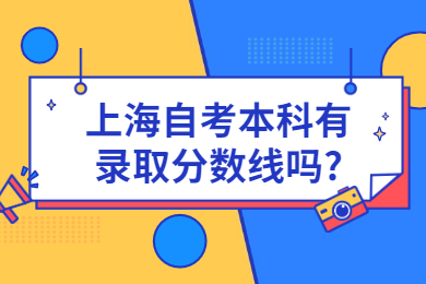 2022年上海自考本科有录取分数线吗?