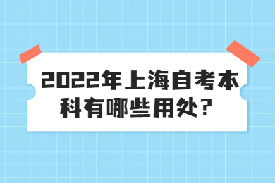 2022年上海自考本科有哪些用处？