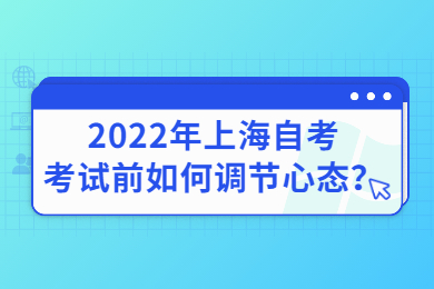 2022年上海自考考试前如何调节心态？