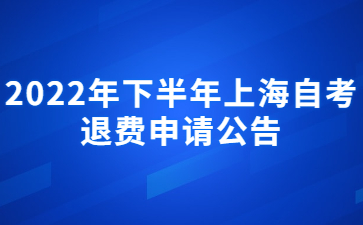 2022年下半年上海自考退费申请公告