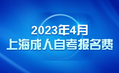 2023年4月上海成人自考报名费