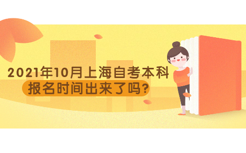 2021年10月上海自考本科报名时间出来了吗?