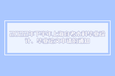 2022年下半年上海自考本科毕业设计、毕业论文申请的通知