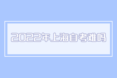 2022年上海自考难吗？