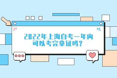 2022年上海自考一年内可以考完拿证吗？