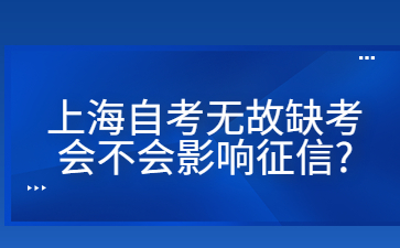 上海自考无故缺考会不会影响征信?