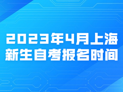 2023年4月上海新生自考报名时间